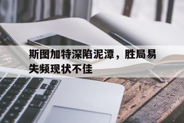 关于斯图加特深陷泥潭，胜局易失频现状不佳的信息